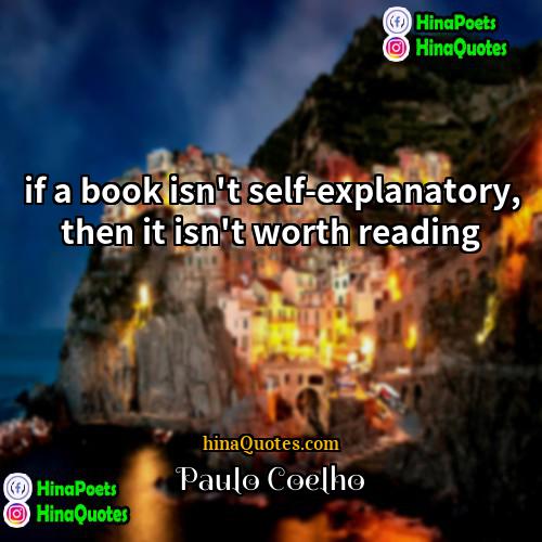 Paulo Coelho Quotes | if a book isn't self-explanatory, then it